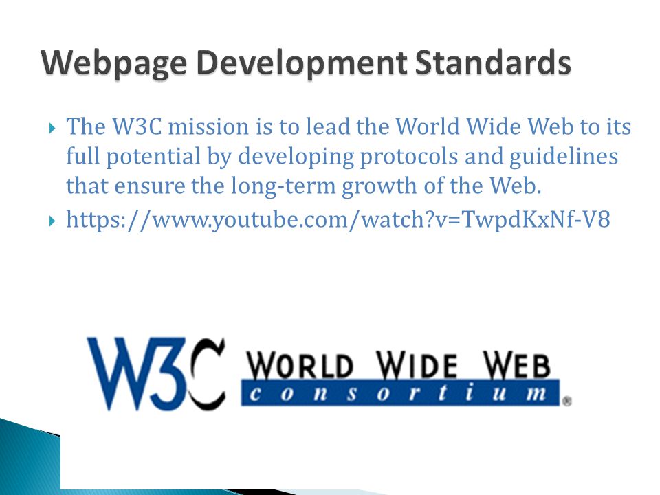  The W3C mission is to lead the World Wide Web to its full potential by developing protocols and guidelines that ensure the long-term growth of the Web.