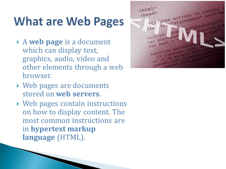  A web page is a document which can display text, graphics, audio, video and other elements through a web browser.