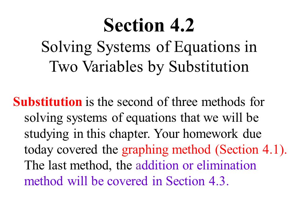 Section 4.2 Solving Systems of Equations in Two Variables by Substitution Substitution is the second of three methods for solving systems of equations that we will be studying in this chapter.