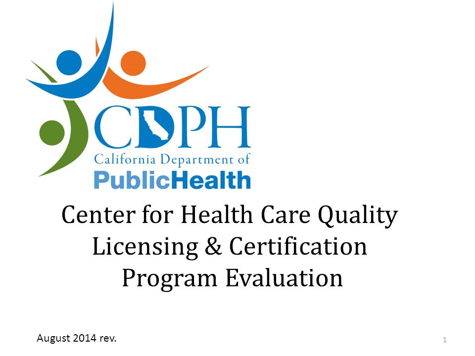 Center for Health Care Quality Licensing & Certification Program Evaluation 1 August 2014 rev.