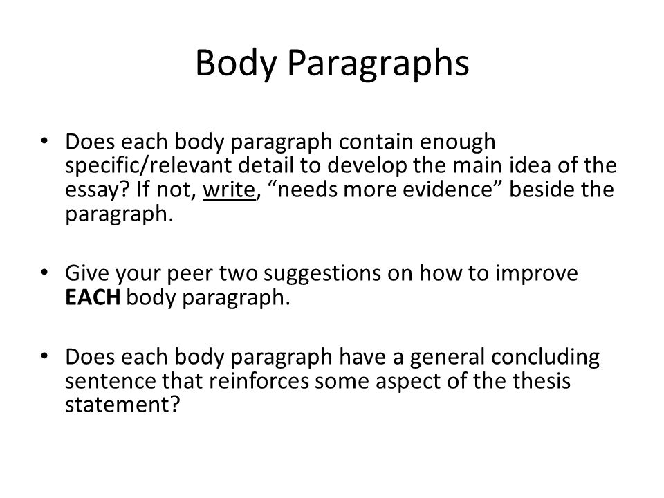 Body Paragraphs Does each body paragraph contain enough specific/relevant detail to develop the main idea of the essay.