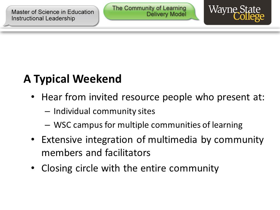 A Typical Weekend Hear from invited resource people who present at: – Individual community sites – WSC campus for multiple communities of learning Extensive integration of multimedia by community members and facilitators Closing circle with the entire community