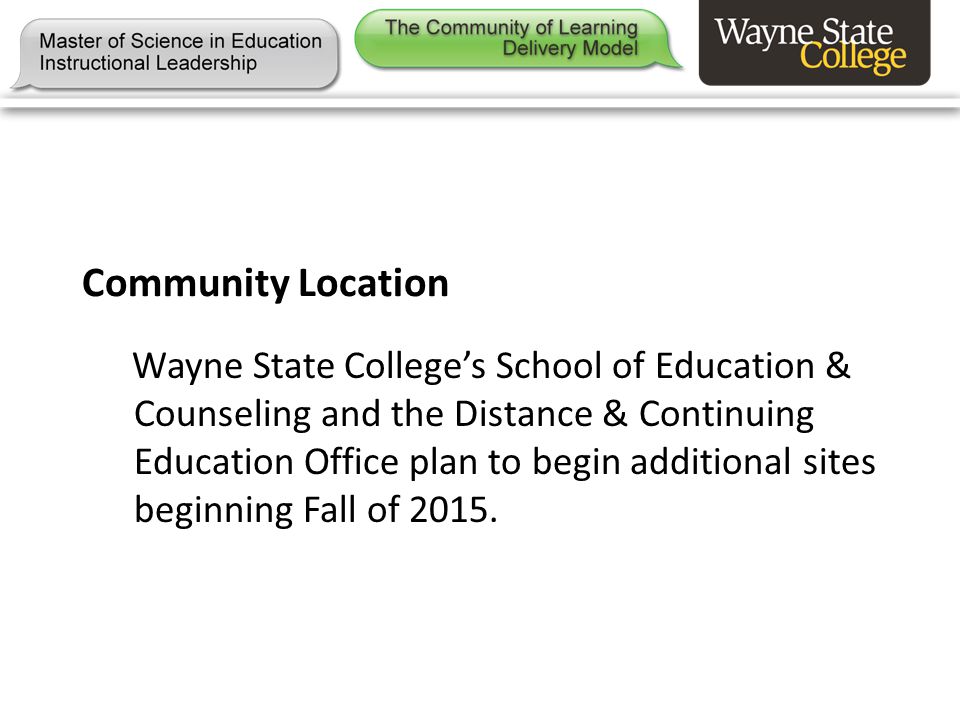 Community Location Wayne State College’s School of Education & Counseling and the Distance & Continuing Education Office plan to begin additional sites beginning Fall of 2015.