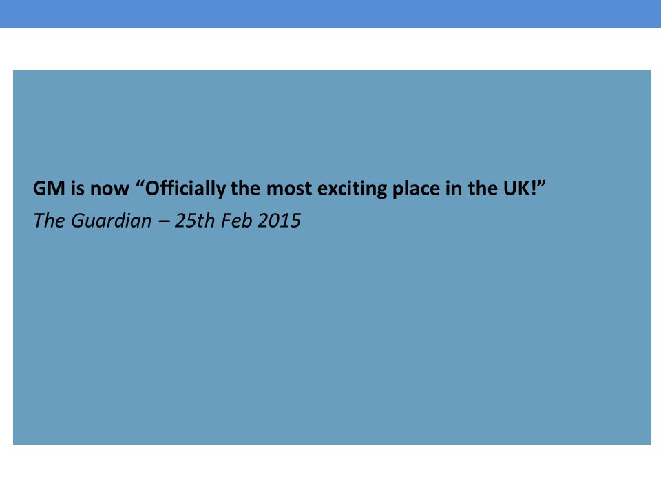 GM is now Officially the most exciting place in the UK! The Guardian – 25th Feb 2015
