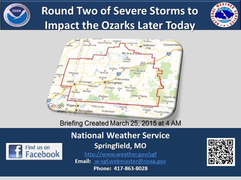 Round Two of Severe Storms to Impact the Ozarks Later Today National Weather Service Springfield, MO      Phone: Briefing Created March 25, 2015 at 4 AM