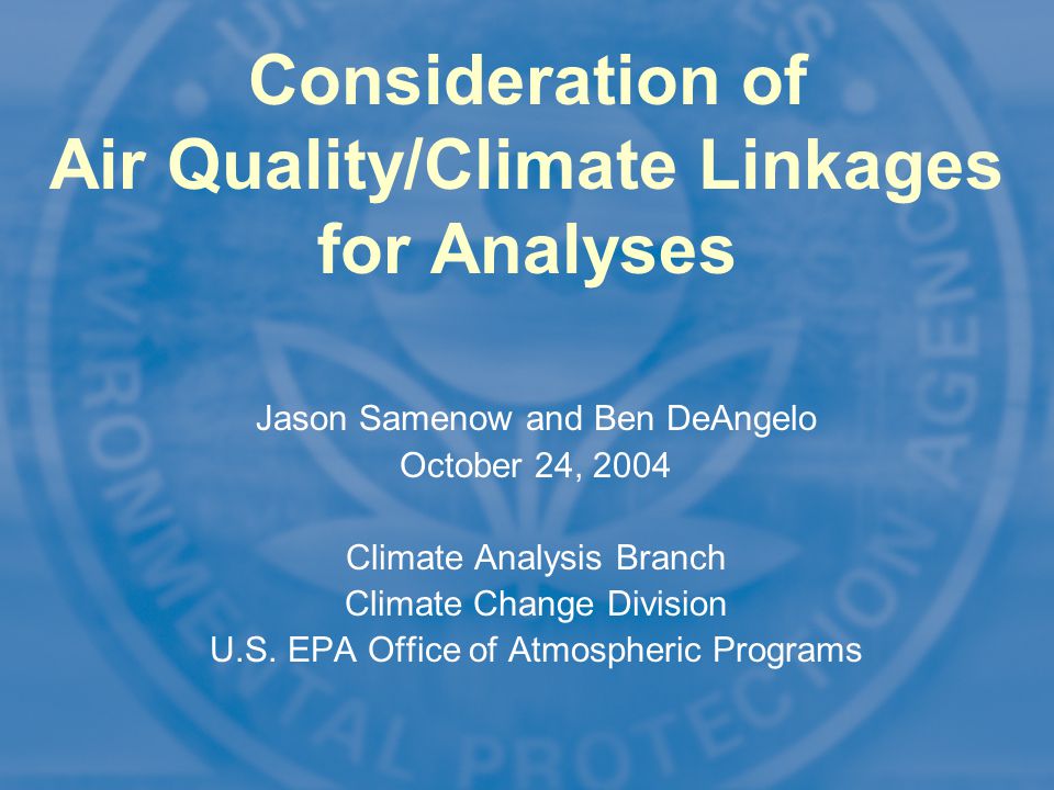 1 Consideration of Air Quality/Climate Linkages for Analyses Jason Samenow and Ben DeAngelo October 24, 2004 Climate Analysis Branch Climate Change Division U.S.