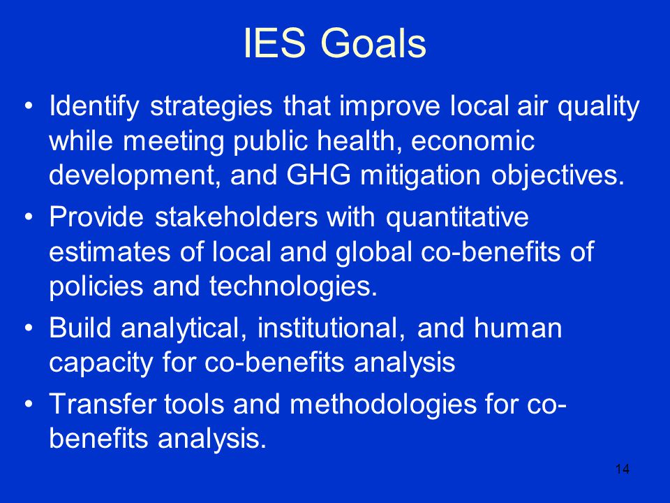 14 IES Goals Identify strategies that improve local air quality while meeting public health, economic development, and GHG mitigation objectives.