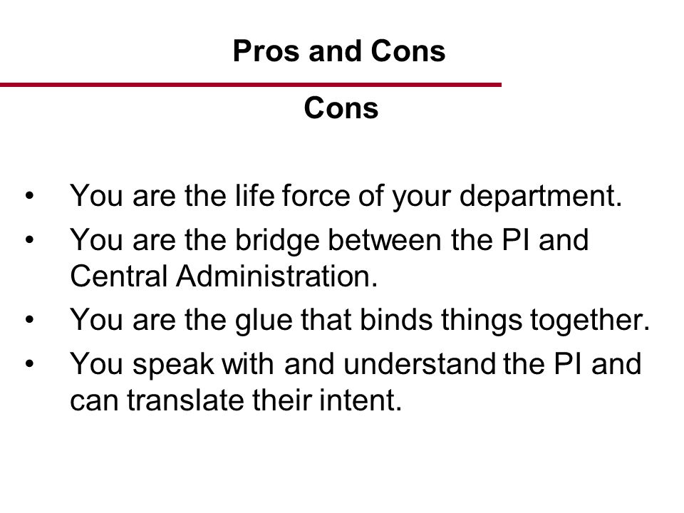 Cons You are the life force of your department.