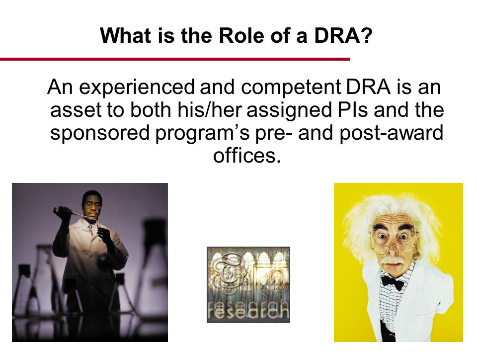 An experienced and competent DRA is an asset to both his/her assigned PIs and the sponsored program’s pre- and post-award offices.