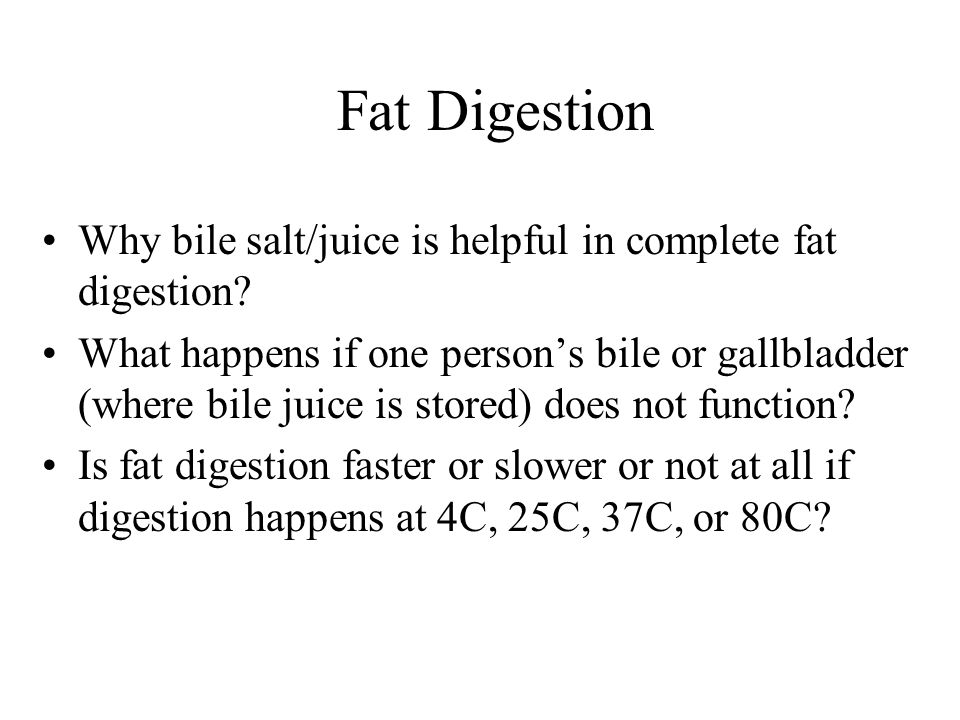 Fat Digestion Why bile salt/juice is helpful in complete fat digestion.
