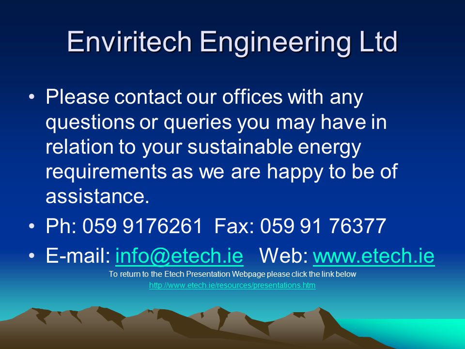Enviritech Engineering Ltd Please contact our offices with any questions or queries you may have in relation to your sustainable energy requirements as we are happy to be of assistance.