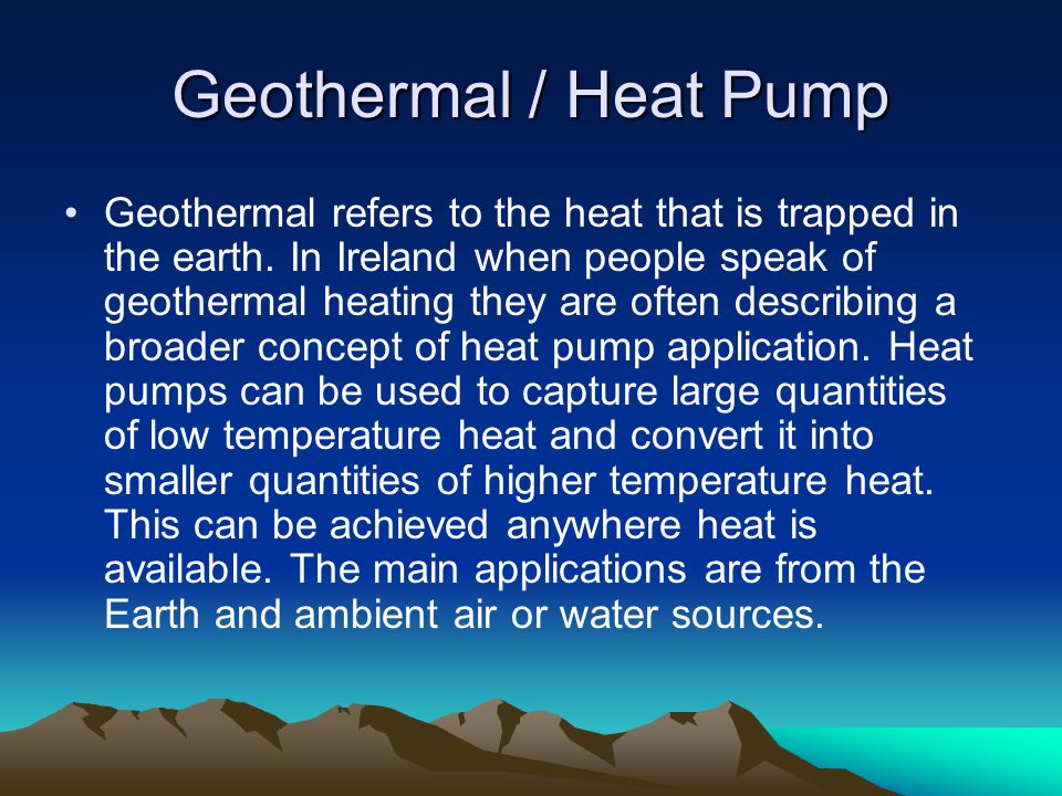 Geothermal / Heat Pump Geothermal refers to the heat that is trapped in the earth.
