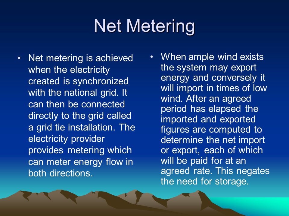 Net Metering Net metering is achieved when the electricity created is synchronized with the national grid.