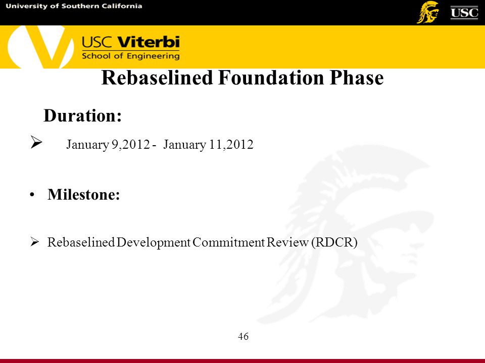 Rebaselined Foundation Phase Duration:  January 9, January 11,2012 Milestone:  Rebaselined Development Commitment Review (RDCR) 46