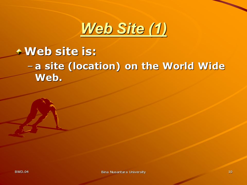 BWD.04 Bina Nusantara University 10 Web Site (1) Web site is: –a site (location) on the World Wide Web.
