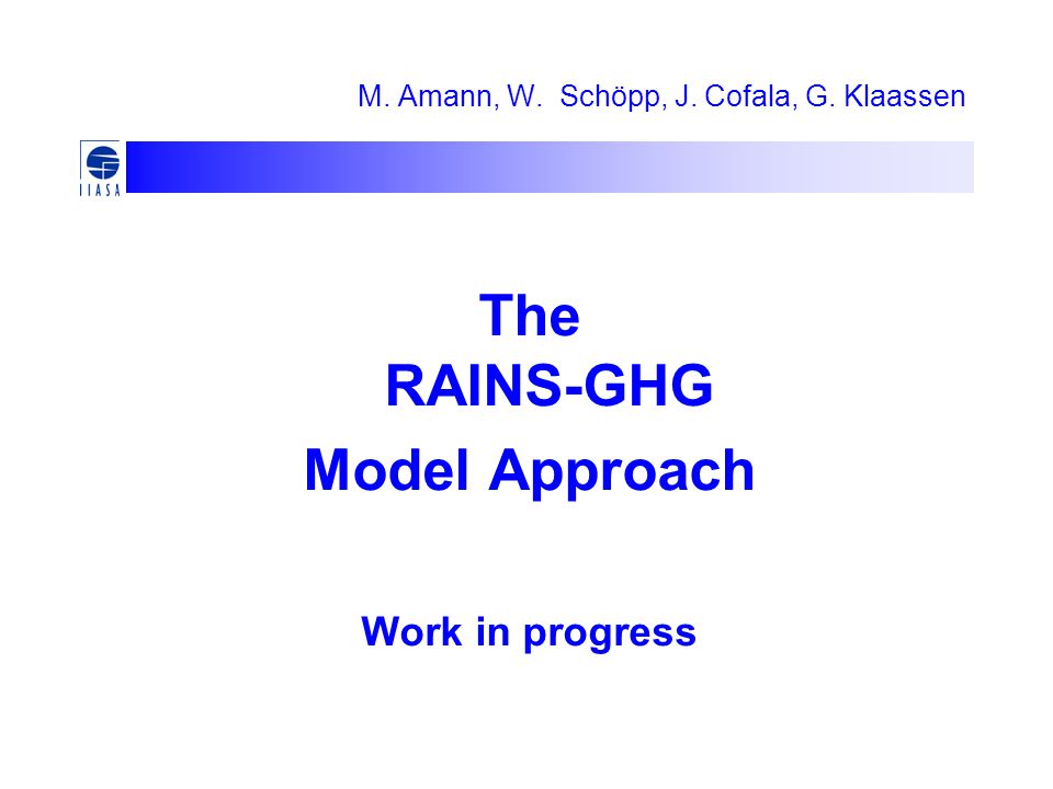 M. Amann, W. Schöpp, J. Cofala, G. Klaassen The RAINS-GHG Model Approach Work in progress