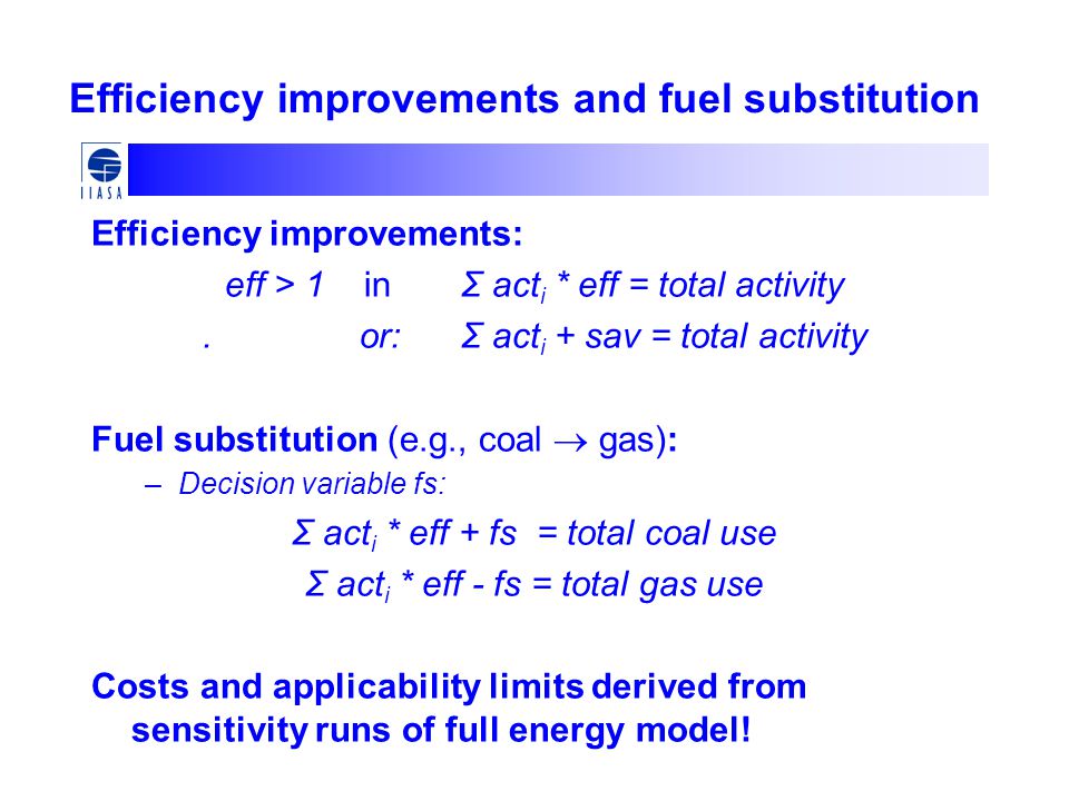 Efficiency improvements and fuel substitution Efficiency improvements: eff > 1 in Σ act i * eff = total activity.