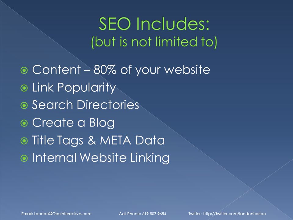  Content – 80% of your website  Link Popularity  Search Directories  Create a Blog  Title Tags & META Data  Internal Website Linking