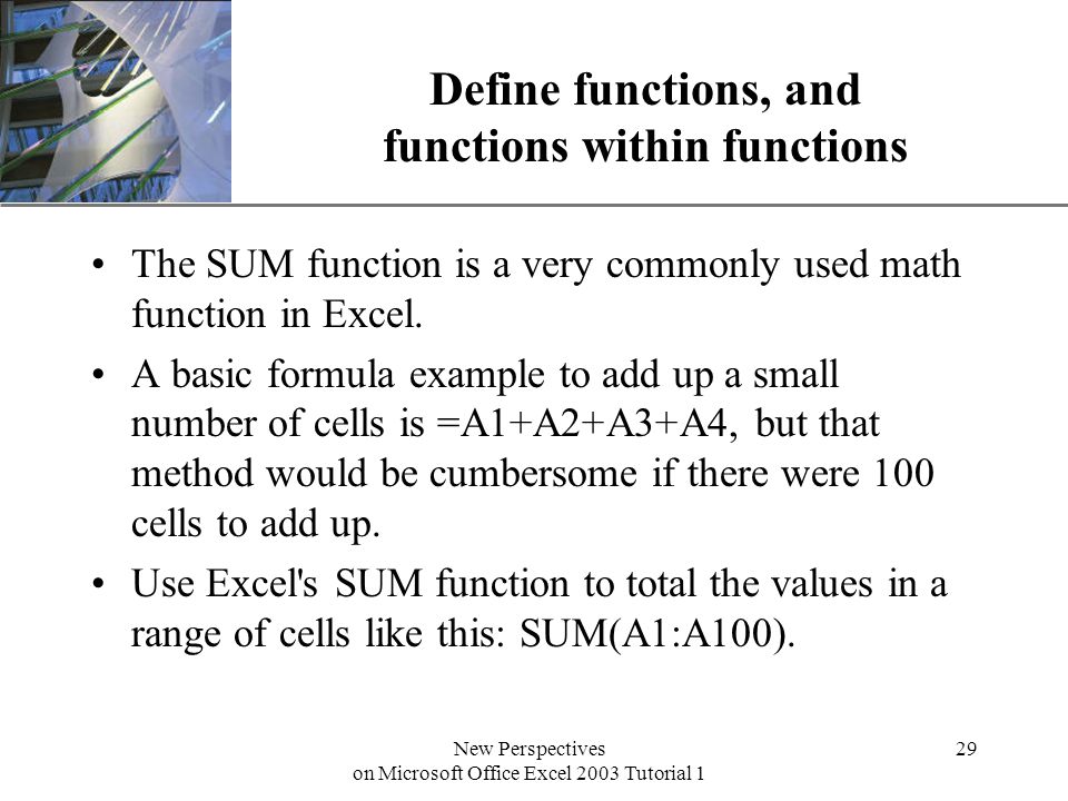 XP New Perspectives on Microsoft Office Excel 2003 Tutorial 1 29 Define functions, and functions within functions The SUM function is a very commonly used math function in Excel.