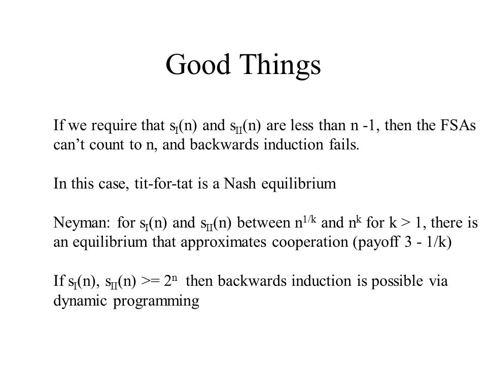 Good Things If we require that s I (n) and s II (n) are less than n -1, then the FSAs can’t count to n, and backwards induction fails.