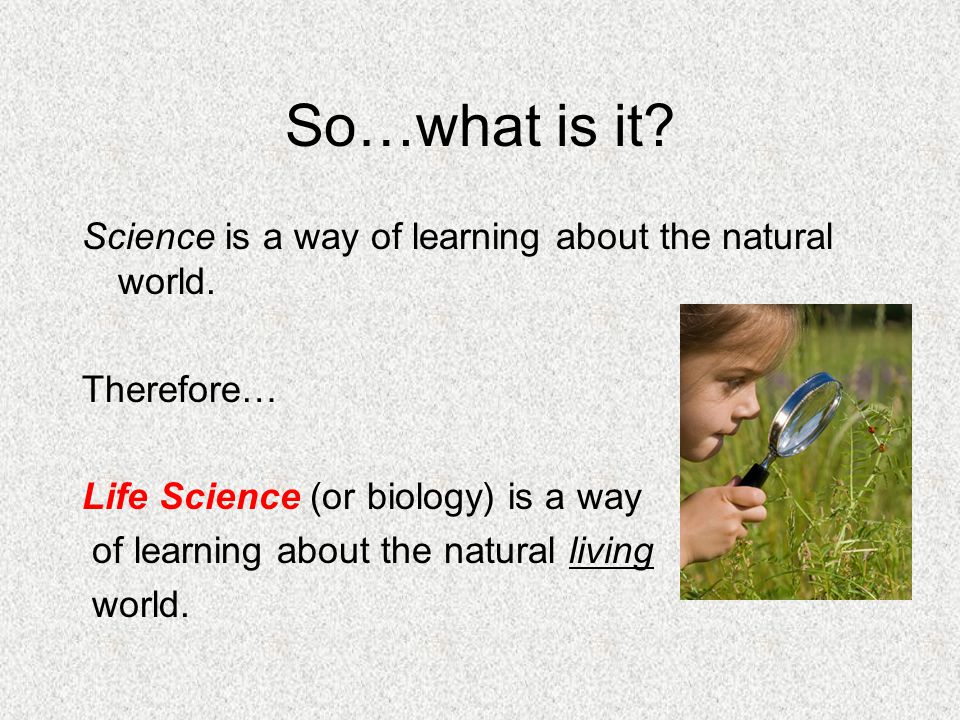 So…what is it. Science is a way of learning about the natural world.