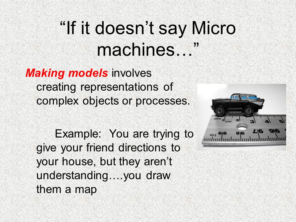 If it doesn’t say Micro machines… Making models involves creating representations of complex objects or processes.