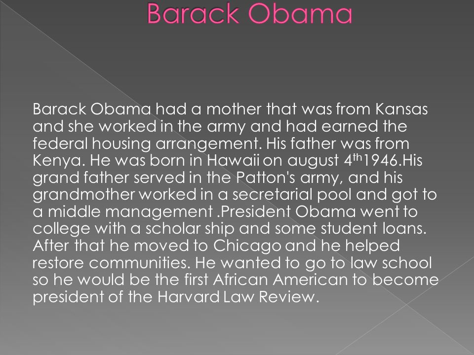 Barack Obama had a mother that was from Kansas and she worked in the army and had earned the federal housing arrangement.