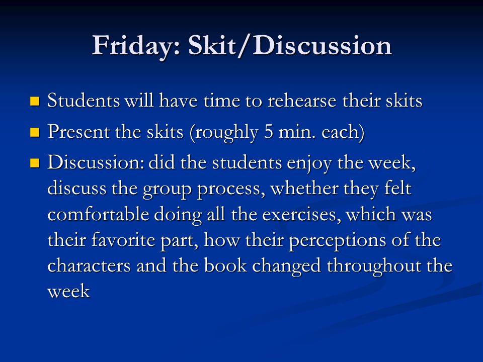 Friday: Skit/Discussion Students will have time to rehearse their skits Students will have time to rehearse their skits Present the skits (roughly 5 min.
