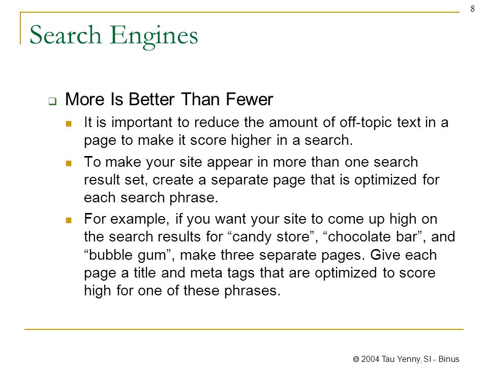  2004 Tau Yenny, SI - Binus 8 Search Engines  More Is Better Than Fewer It is important to reduce the amount of off-topic text in a page to make it score higher in a search.