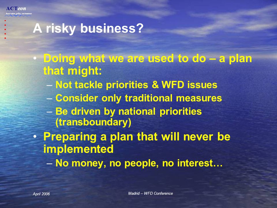 ACTeon Innovation, policy, environment Madrid – WFD Conference April 2006 A risky business.