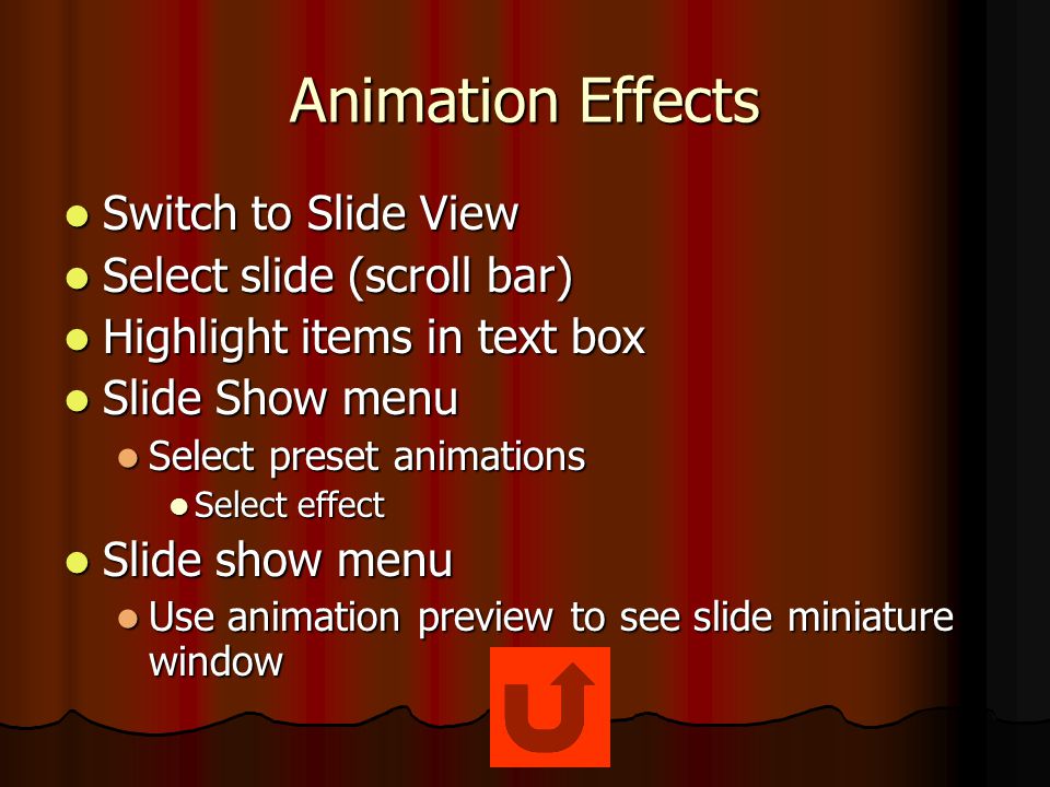 Animation Effects Switch to Slide View Switch to Slide View Select slide (scroll bar) Select slide (scroll bar) Highlight items in text box Highlight items in text box Slide Show menu Slide Show menu Select preset animations Select preset animations Select effect Select effect Slide show menu Slide show menu Use animation preview to see slide miniature window Use animation preview to see slide miniature window