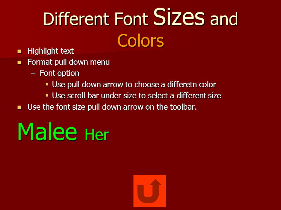 Different Font Sizes and Colors Highlight text Highlight text Format pull down menu Format pull down menu –Font option  Use pull down arrow to choose a differetn color  Use scroll bar under size to select a different size Use the font size pull down arrow on the toolbar.