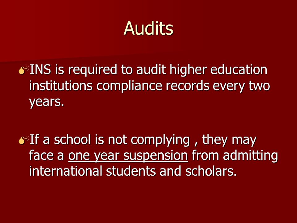 Audits  INS is required to audit higher education institutions compliance records every two years.