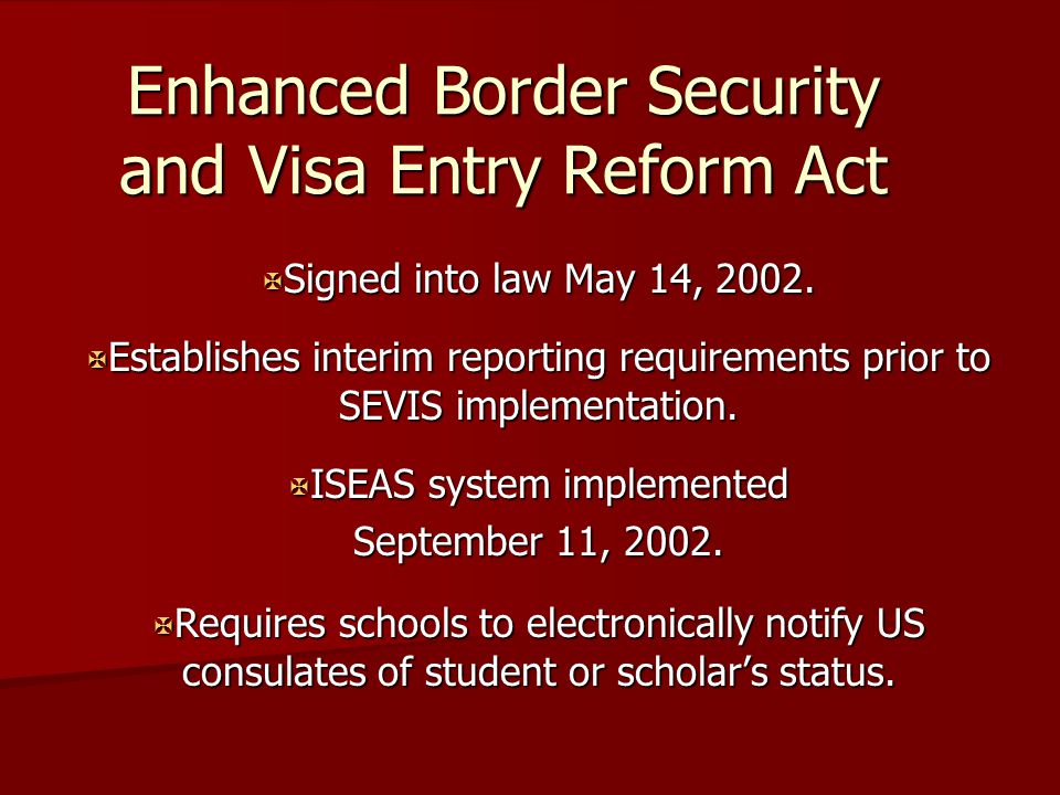Enhanced Border Security and Visa Entry Reform Act X Signed into law May 14, 2002.