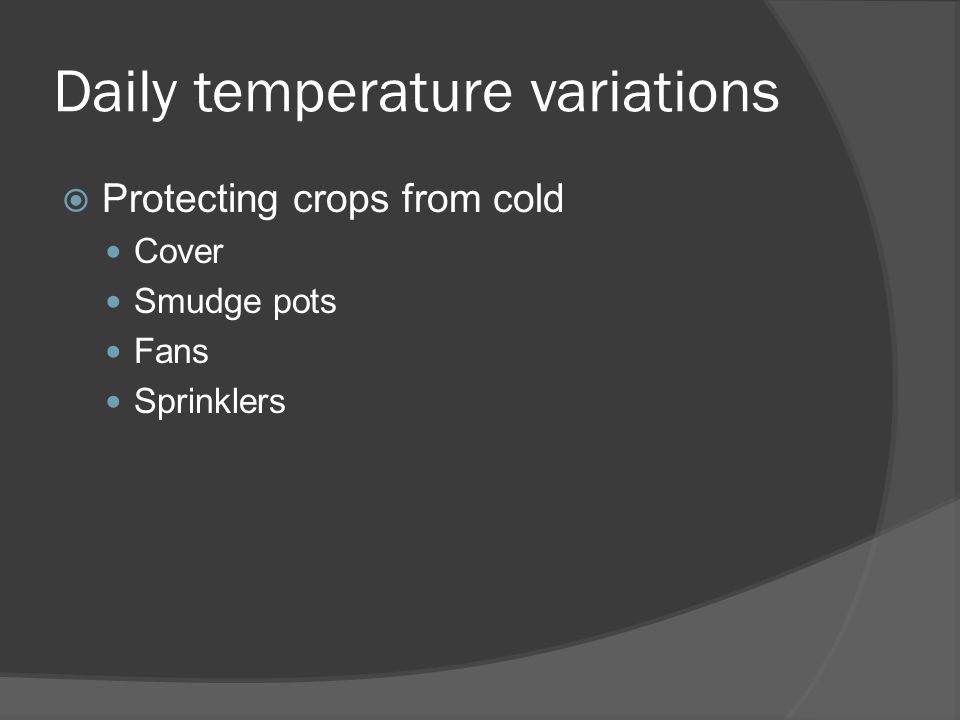 Daily temperature variations  Protecting crops from cold Cover Smudge pots Fans Sprinklers