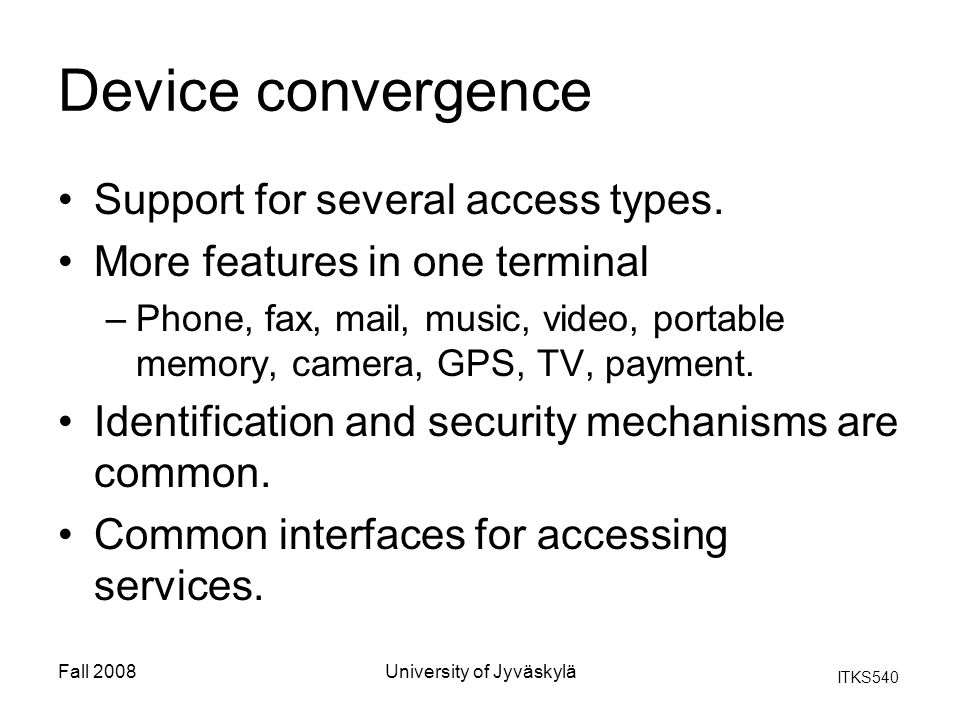 ITKS540 Fall 2008University of Jyväskylä Device convergence Support for several access types.