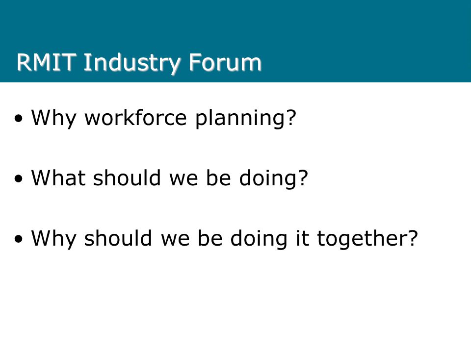 RMIT Industry Forum Why workforce planning. What should we be doing.