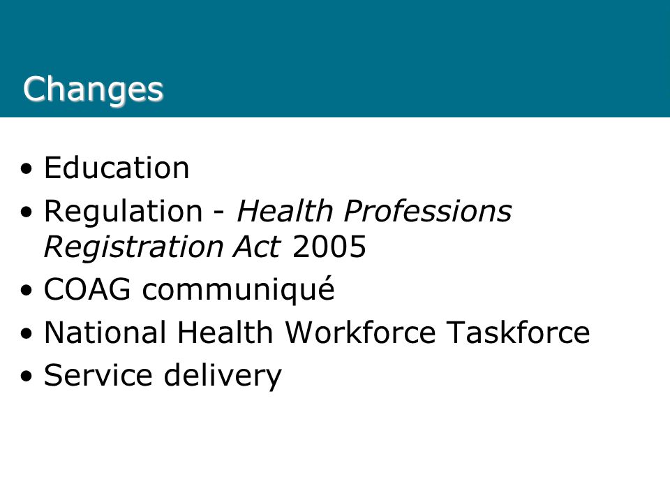 Changes Education Regulation - Health Professions Registration Act 2005 COAG communiqué National Health Workforce Taskforce Service delivery