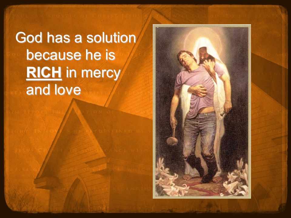 God has a solution because he is RICH in mercy and love