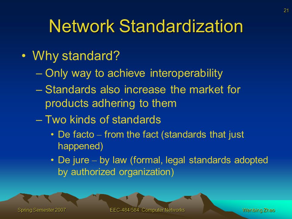 21 Spring Semester 2007EEC-484/584: Computer NetworksWenbing Zhao Network Standardization Why standard.