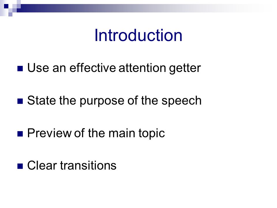 Introduction Use an effective attention getter State the purpose of the speech Preview of the main topic Clear transitions