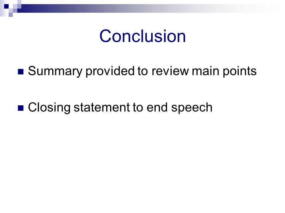 Conclusion Summary provided to review main points Closing statement to end speech