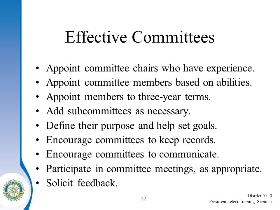 District 5750 Presidents-elect Training Seminar Effective Committees Appoint committee chairs who have experience.