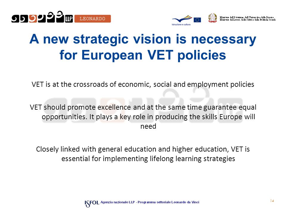 A new strategic vision is necessary for European VET policies VET is at the crossroads of economic, social and employment policies VET should promote excellence and at the same time guarantee equal opportunities.