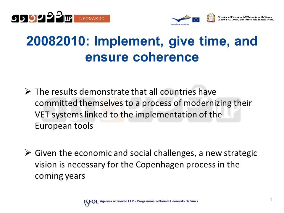 2008­2010: Implement, give time, and ensure coherence  The results demonstrate that all countries have committed themselves to a process of modernizing their VET systems linked to the implementation of the European tools  Given the economic and social challenges, a new strategic vision is necessary for the Copenhagen process in the coming years 9