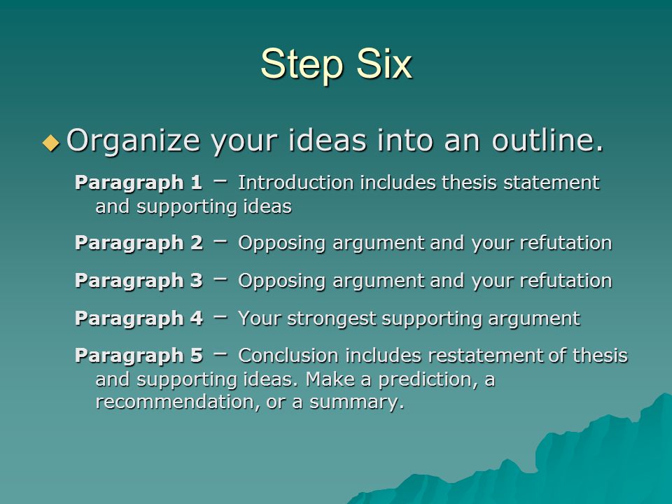 Step Six  Organize your ideas into an outline.