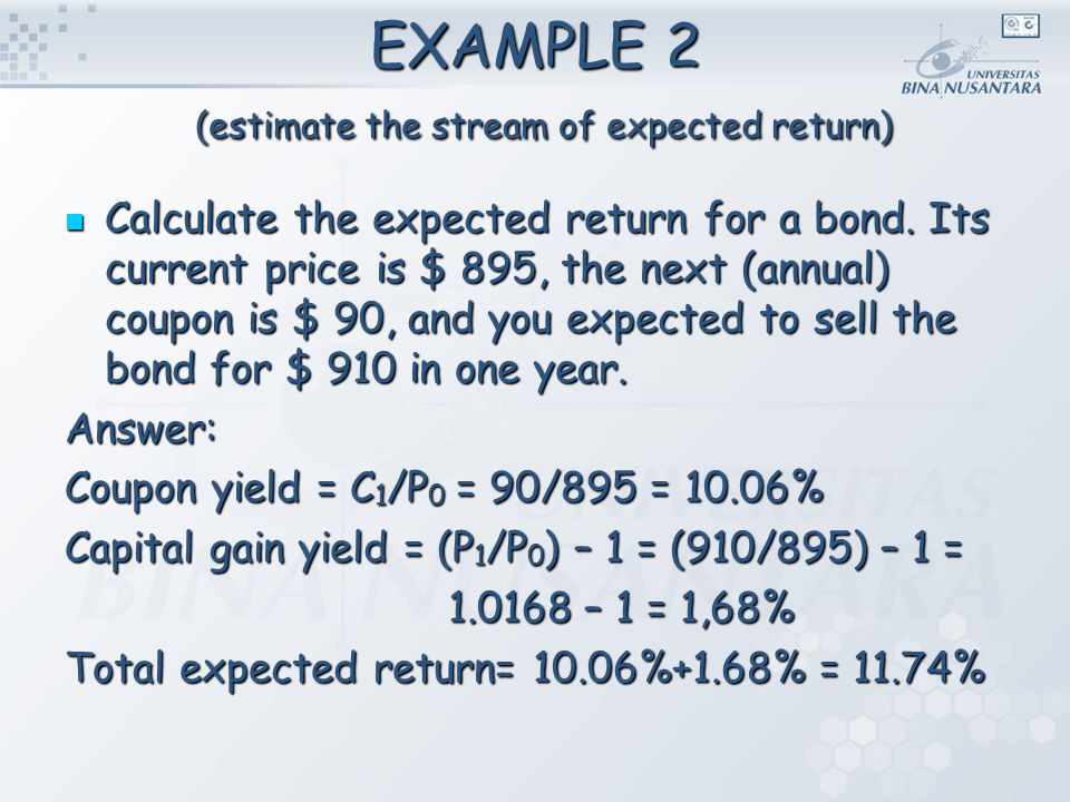 EXAMPLE 2 (estimate the stream of expected return) Calculate the expected return for a bond.