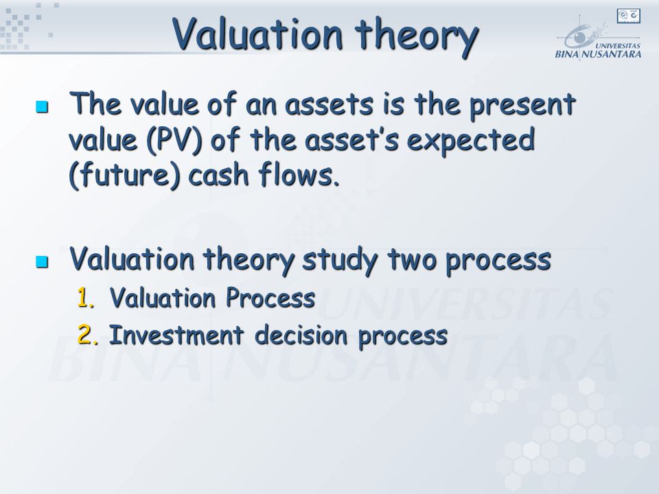 Valuation theory The value of an assets is the present value (PV) of the asset’s expected (future) cash flows.