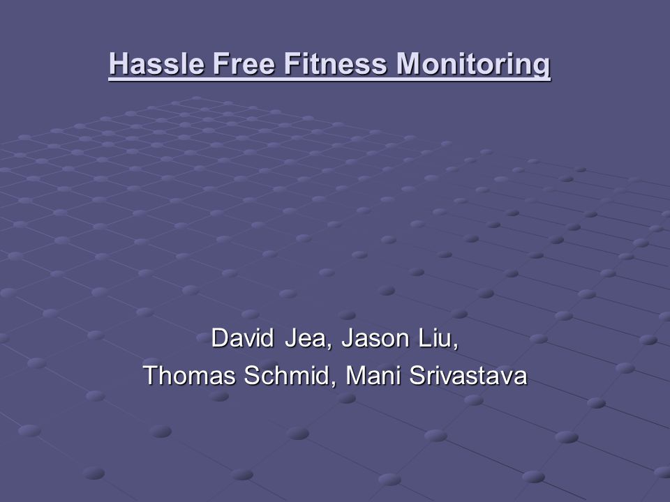 Hassle Free Fitness Monitoring David Jea, Jason Liu, Thomas Schmid, Mani Srivastava
