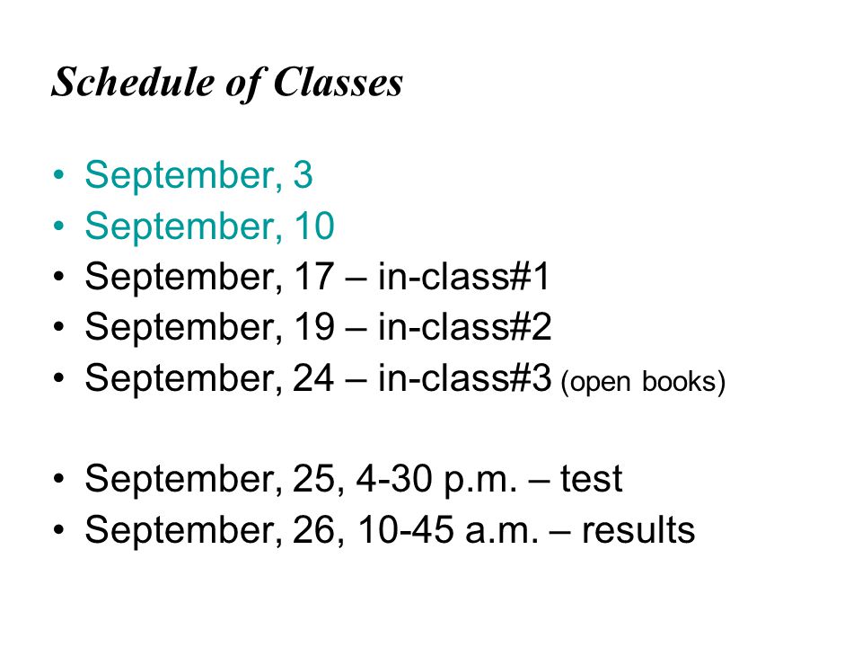 Schedule of Classes September, 3 September, 10 September, 17 – in-class#1 September, 19 – in-class#2 September, 24 – in-class#3 (open books) September, 25, 4-30 p.m.